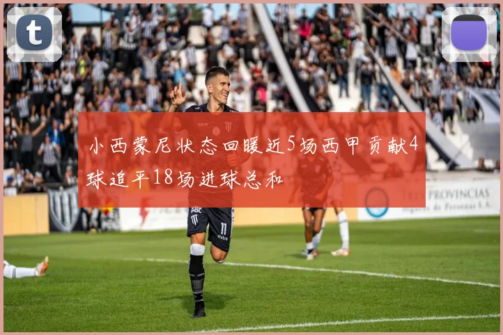 小西蒙尼状态回暖近5场西甲贡献4球追平18场进球总和