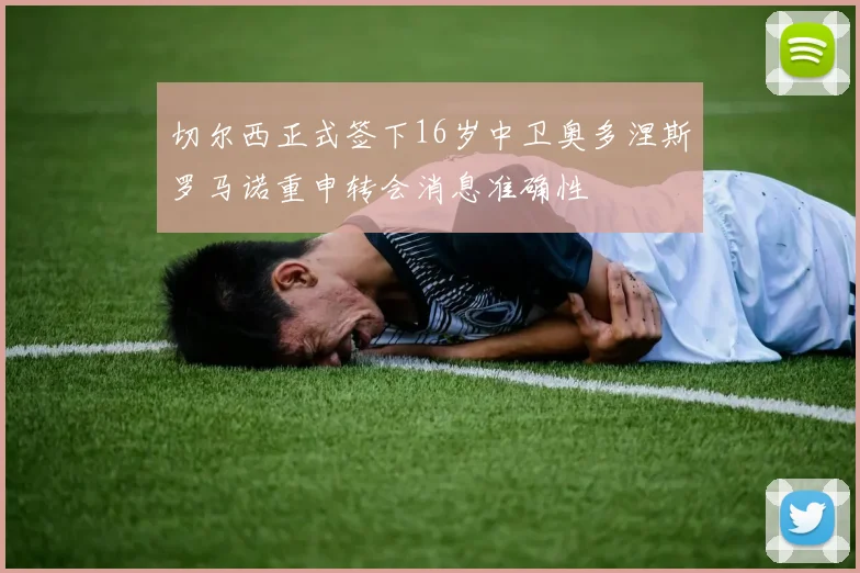 切尔西正式签下16岁中卫奥多涅斯罗马诺重申转会消息准确性