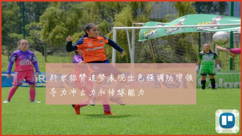 科尔称赞追梦表现出色强调防守领导力冲击力和传球能力